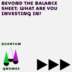 Beyond balance sheet what are you investing in