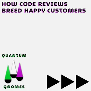 how code reviews breed happy customers